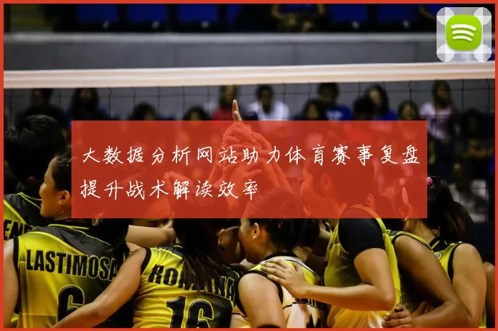 大数据分析网站助力体育赛事复盘提升战术解读效率