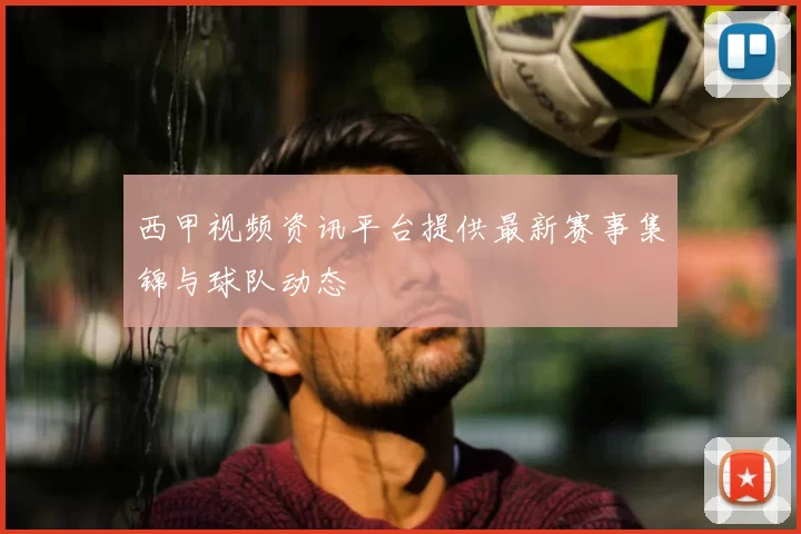 西甲视频资讯平台提供最新赛事集锦与球队动态